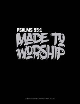 Paperback Made to Worship - Psalms 95: 1: Composition Notebook: Wide Ruled Book
