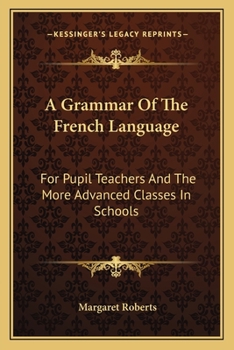 Paperback A Grammar Of The French Language: For Pupil Teachers And The More Advanced Classes In Schools Book