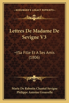 Lettres De Madame De Sevigne V3:  Sa Fille Et A Ses Amis (1806)