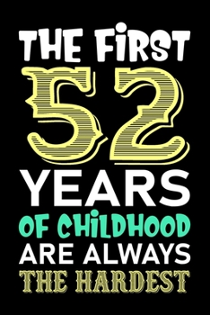 The First 52 Years Of Childhood Are Always The Hardest: Funny Birthday Lined Journal, Notebook, Diary, Planner 52 Years Old Gift For Boys or Girls - ... - Birthday Gift For 30 Year Old Woman