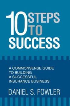 Paperback 10 Steps to Success: A Commonsense Guide to Building a Successful Insurance Business Book