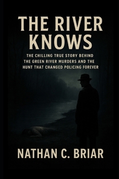 Paperback The River Knows: The Chilling True Story Behind the Green River Murders and the Hunt That Changed Policing Forever Book