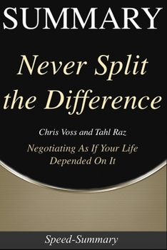 Paperback Summary: Never Split the Difference - Negotiating As If Your Life Depended On It - A Summary to the Book of Chris Book
