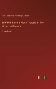 Hardcover Briefe der Kaiserin Maria Theresia an ihre Kinder und Freunde.: Dritter Band [German] Book