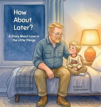 How About Later: A Story About Love in the Little Things