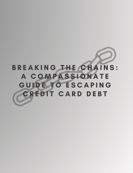 Paperback Breaking the Chains: A COMPASSIONATE GUIDE TO ESCAPING CREDIT CARD DEBT: with PRL rights Book