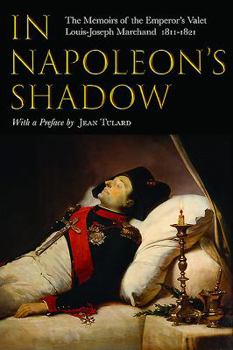 Paperback In Napoleon's Shadow: The Memoirs of Louis-Joseph Marchand, Valet and Friend of the Emperor 1811-1821 Book