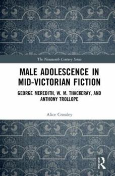 Hardcover Male Adolescence in Mid-Victorian Fiction: George Meredith, W. M. Thackeray, and Anthony Trollope Book