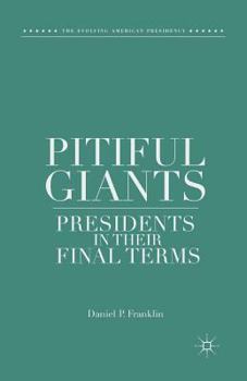 Paperback Pitiful Giants: Presidents in Their Final Terms Book