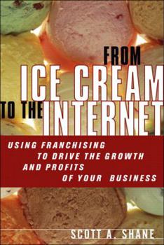 Hardcover From Ice Cream to the Internet: Using Franchising to Drive the Growth and Profits of Your Company Book