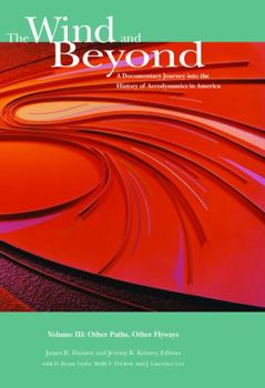Hardcover The Wind and Beyond: A Documentary Journey into the History of Aerodynamics in America Volume III: Other Paths, Other Flyways Book