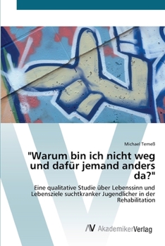 "Warum bin ich nicht weg und dafür jemand anders da?": Eine qualitative Studie über Lebenssinn und Lebensziele suchtkranker Jugendlicher in der Rehabilitation