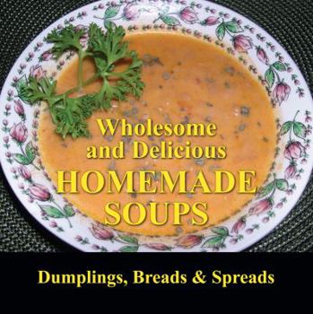 Wholesome and Delicious Homemade Soups Dumplings, Breads and Spreads
