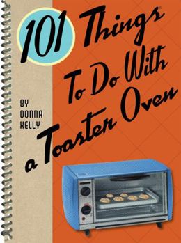 Spiral-bound 101 Things to Do with a Toaster Oven Book