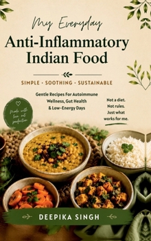 My Everyday Anti-Inflammatory Indian Food: Gentle Recipes for Autoimmune Wellness, Gut Health & Low-Energy Days