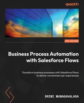 Paperback Business Process Automation with Salesforce Flows: Transform business processes with Salesforce Flows to deliver unmatched user experiences Book