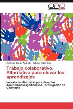 Trabajo colaborativo. Alternativa para elevar los aprendizajes: Importante alternativa para elevar los Aprendizajes Significativos. Investigación en Geometría