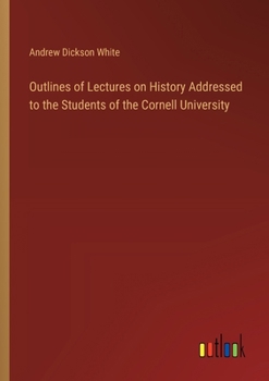 Paperback Outlines of Lectures on History Addressed to the Students of the Cornell University Book