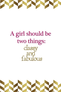 A Girl Should Be Two Things: Classy And Fabulous: Notebook Journal Composition Blank Lined Diary Notepad 120 Pages Paperback Gold Pennants Classy