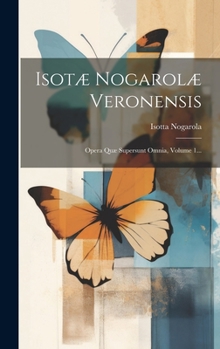 Hardcover Isotæ Nogarolæ Veronensis: Opera Quæ Supersunt Omnia, Volume 1... [Latin] Book