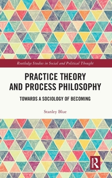 Hardcover Practice Theory and Process Philosophy: Towards a Sociology of Becoming Book