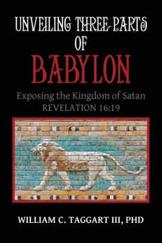 Paperback Unveiling Three Parts of Babylon: Exposing the Kingdom of Satan Book