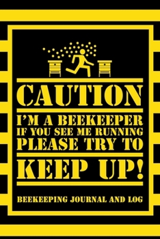 Paperback Caution I'm a Beekeeper If You See Me Running Please Try to Keep Up! Beekeeping Journal and Log: Beekeeping Log Book, Bee Journal Notebook, Beekeepers Book