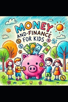 Money, Saving, and Finance for Kids: A Book about Money, Saving, and Investing By Kids (with a Little Help from Their Dad), For Kids