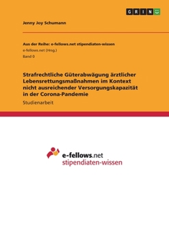 Strafrechtliche Güterabwägung ärztlicher Lebensrettungsmaßnahmen im Kontext nicht ausreichender Versorgungskapazität in der Corona-Pandemie (German Edition)