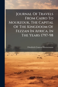 Journal Of Travels From Cairo To Mourzouk, The Capital Of The Kingdoom Of Fezzan In Africa. In The Years 1797-98...