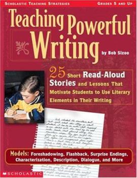 Paperback Teaching Powerful Writing: 25 Short Read-Aloud Stories and Lessons That Motivate Students to Use Literary Elements in Their Writing Book