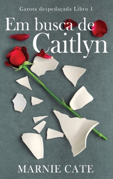 Em busca de Caitlyn (Garota Despedaçada) (Portuguese Edition)