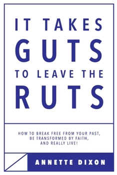 Paperback It Takes Guts to Leave the Ruts: How to break free from your past, be transformed by faith, and really LIVE! Book