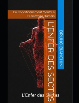 L'Enfer des Sectes: Du Conditionnement Mental à l'Esclavage Humain (French Edition)