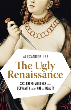 Paperback The Ugly Renaissance: Sex, Greed, Violence and Depravity in an Age of Beauty Book