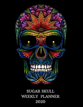 Sugar Skull Weekly Planner 2020: Calavera Gifts For Men & Women | Sugar Skull Weekly Planner Appointment Book | Day Of The Dead To Do List & Notes Sections | Calendar Views