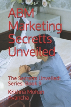 Paperback ABM Marketing Secretts Unveiled: The Secretts Unveiled: Series: Book 9 Book