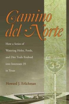 Hardcover Camino del Norte: How a Series of Watering Holes, Fords, and Dirt Trails Evolved Into Interstate 35 in Texas Book