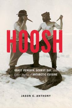 Paperback Hoosh: Roast Penguin, Scurvy Day, and Other Stories of Antarctic Cuisine Book