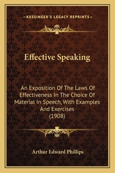 Paperback Effective Speaking: An Exposition Of The Laws Of Effectiveness In The Choice Of Material In Speech, With Examples And Exercises (1908) Book
