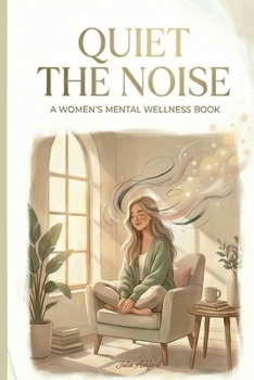 Paperback Quiet the Noise: A Gentle Guide for Women Who Think Too Much and Feel Book