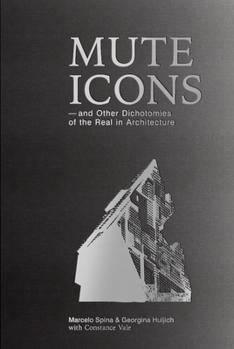 Paperback Mute Icons: And Other Dichotomies in the Real in Architecture Book