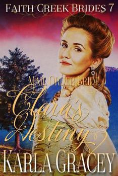 Mail Order Bride - Clara's Destiny: Clean and Wholesome Historical Western Mail Order Bride Inspirational Romance - Book #7 of the Faith Creek Brides