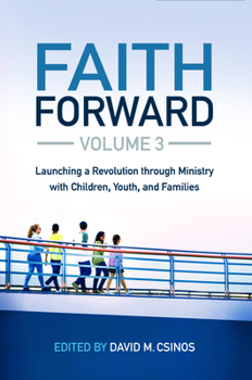 Paperback Faith Forward Volume 3: Launching a Revolution Through Ministry with Children, Youth, and Families Book