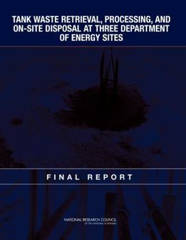 Tank Waste Retrieval, Processing, and On-site Disposal at Three Department of Energy Sites: Final Report