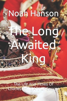 Paperback The Long Awaited King: The Life And Times Of Charles Philip Arthur George [Large Print] Book