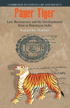 Paper Tiger: Law, Bureaucracy and the Developmental State in Himalayan India - Book  of the Cambridge Studies in Law and Society