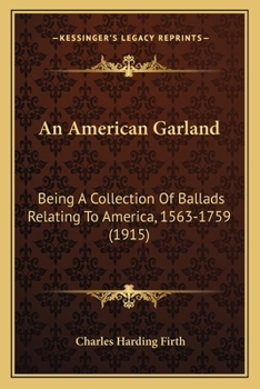 Paperback An American Garland: Being A Collection Of Ballads Relating To America, 1563-1759 (1915) Book