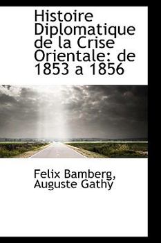 Hardcover Histoire Diplomatique de La Crise Orientale: de 1853 a 1856 Book