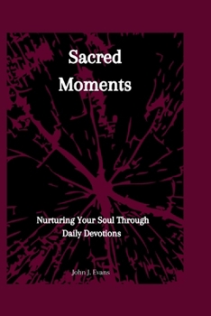 Paperback Sacred Moments: Nurturing Your Soul Through Daily Devotions. Book